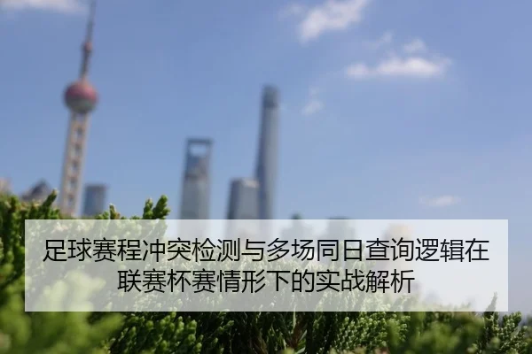 足球赛程冲突检测与多场同日查询逻辑在联赛杯赛情形下的实战解析